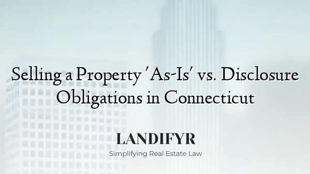 Selling a Property 'As-Is' vs. Disclosure Obligations in Connecticut