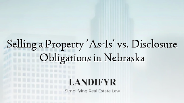 Selling a Property 'As-Is' vs. Disclosure Obligations in Nebraska