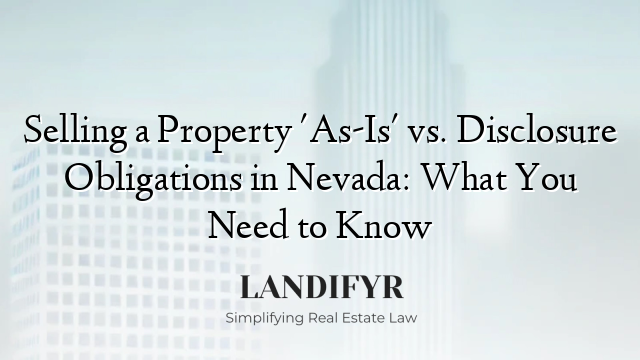 Selling a Property 'As-Is' vs. Disclosure Obligations in Nevada: What You Need to Know