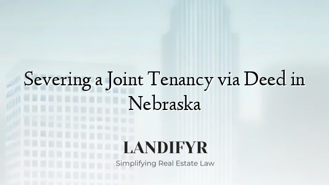 Severing a Joint Tenancy via Deed in Nebraska