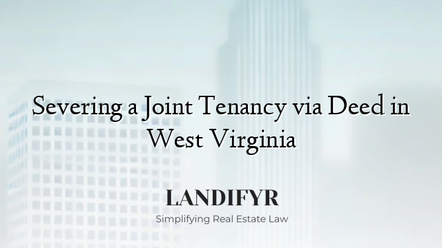 Severing a Joint Tenancy via Deed in West Virginia