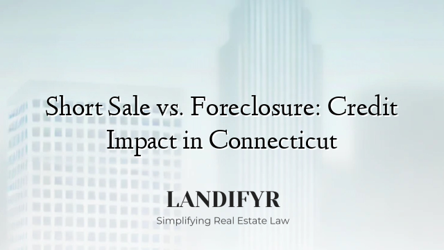 Short Sale vs. Foreclosure: Credit Impact in Connecticut