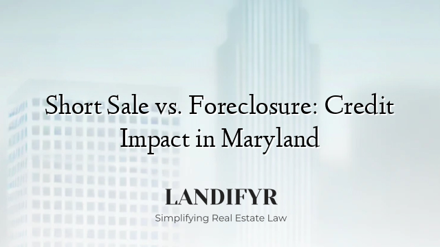 Short Sale vs. Foreclosure: Credit Impact in Maryland