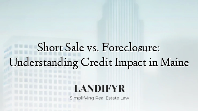 Short Sale vs. Foreclosure: Understanding Credit Impact in Maine