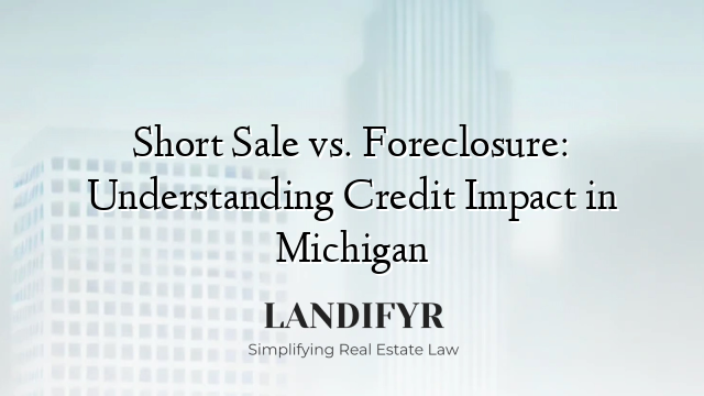 Short Sale vs. Foreclosure: Understanding Credit Impact in Michigan