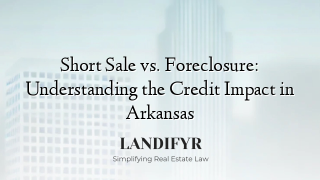 Short Sale vs. Foreclosure: Understanding the Credit Impact in Arkansas