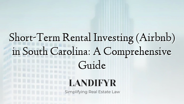 Short-Term Rental Investing (Airbnb) in South Carolina: A Comprehensive Guide