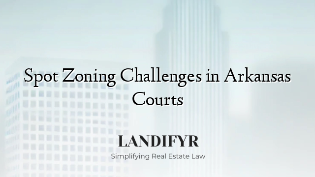 Spot Zoning Challenges in Arkansas Courts
