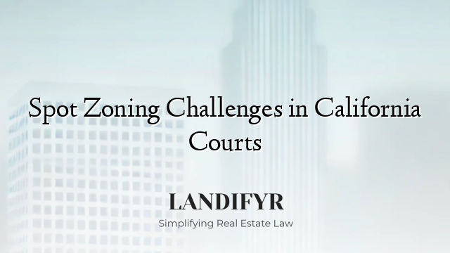Spot Zoning Challenges in California Courts