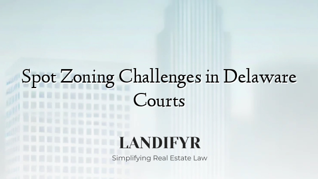 Spot Zoning Challenges in Delaware Courts