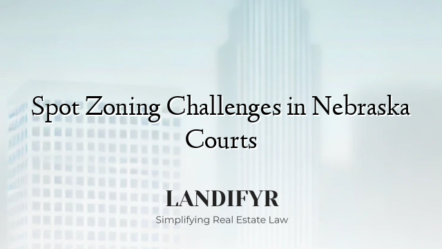 Spot Zoning Challenges in Nebraska Courts