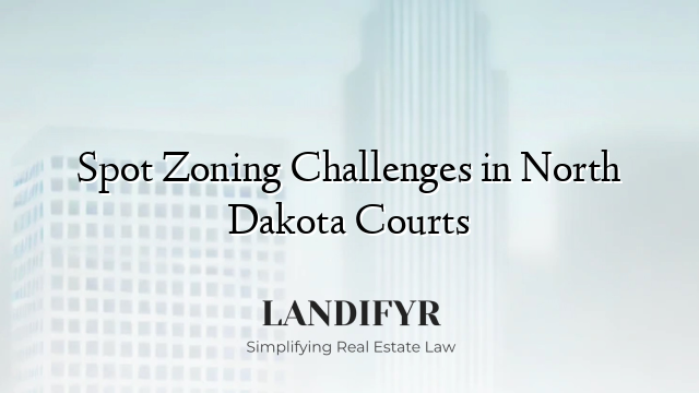 Spot Zoning Challenges in North Dakota Courts