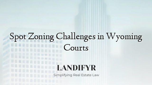 Spot Zoning Challenges in Wyoming Courts