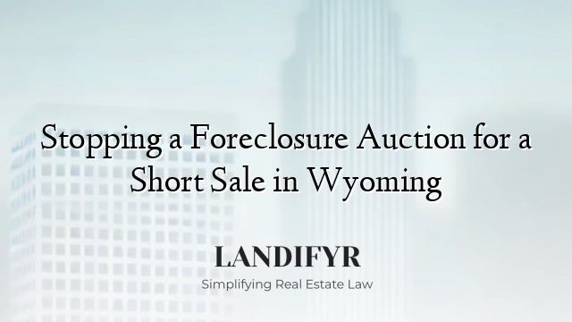 Stopping a Foreclosure Auction for a Short Sale in Wyoming