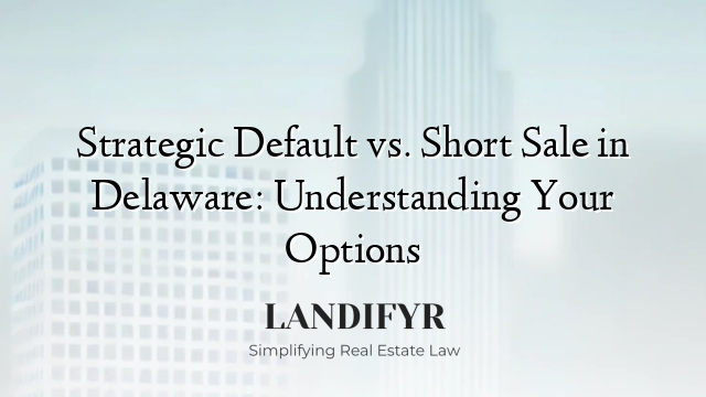 Strategic Default vs. Short Sale in Delaware: Understanding Your Options