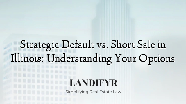 Strategic Default vs. Short Sale in Illinois: Understanding Your Options