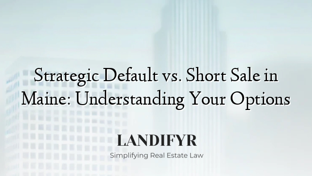 Strategic Default vs. Short Sale in Maine: Understanding Your Options