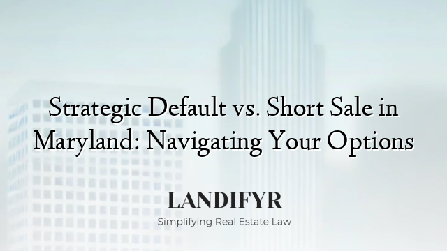 Strategic Default vs. Short Sale in Maryland: Navigating Your Options