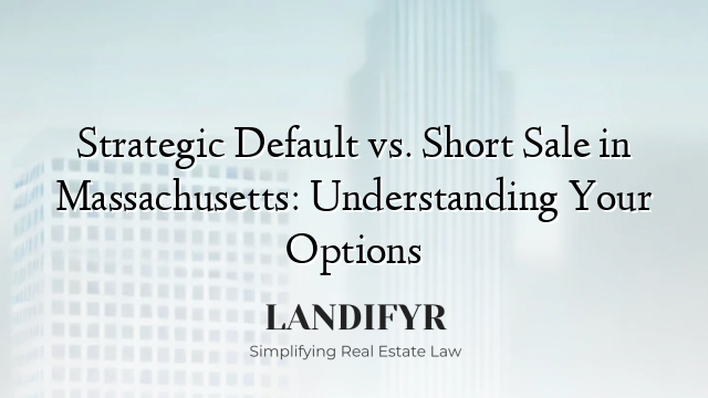 Strategic Default vs. Short Sale in Massachusetts: Understanding Your Options