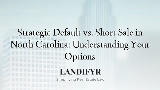 Strategic Default vs. Short Sale in North Carolina: Understanding Your Options