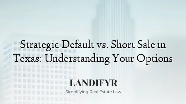 Strategic Default vs. Short Sale in Texas: Understanding Your Options
