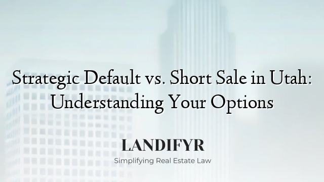 Strategic Default vs. Short Sale in Utah: Understanding Your Options