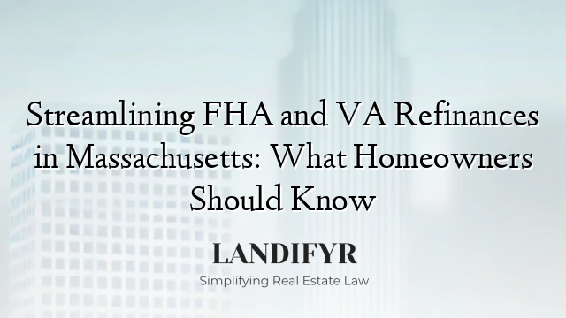 Streamlining FHA and VA Refinances in Massachusetts: What Homeowners Should Know