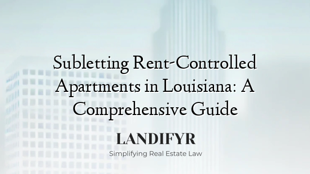 Subletting Rent-Controlled Apartments in Louisiana: A Comprehensive Guide