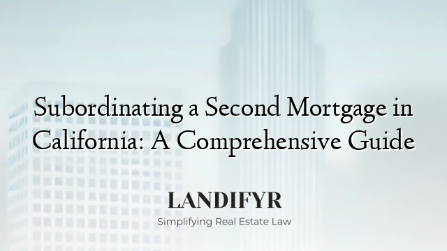 Subordinating a Second Mortgage in California: A Comprehensive Guide