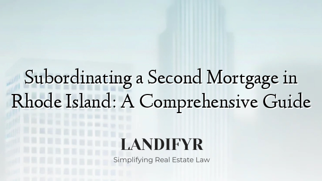 Subordinating a Second Mortgage in Rhode Island: A Comprehensive Guide