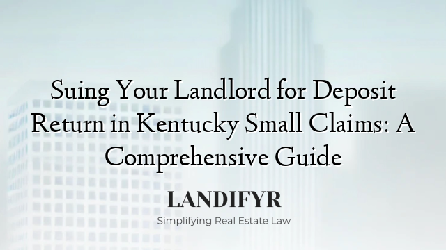 Suing Your Landlord for Deposit Return in Kentucky Small Claims: A Comprehensive Guide
