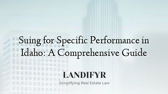 Suing for Specific Performance in Idaho: A Comprehensive Guide