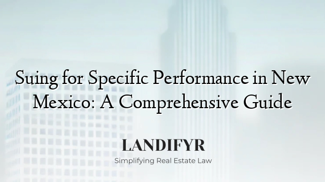 Suing for Specific Performance in New Mexico: A Comprehensive Guide