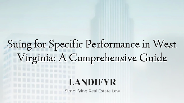 Suing for Specific Performance in West Virginia: A Comprehensive Guide