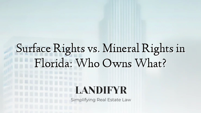 Surface Rights vs. Mineral Rights in Florida: Who Owns What?