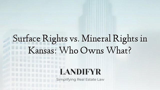 Surface Rights vs. Mineral Rights in Kansas: Who Owns What?