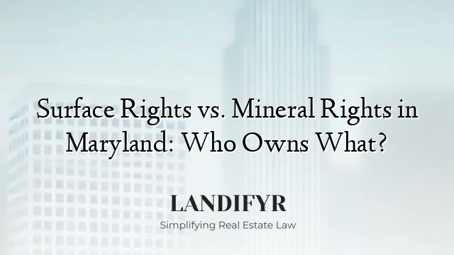 Surface Rights vs. Mineral Rights in Maryland: Who Owns What?