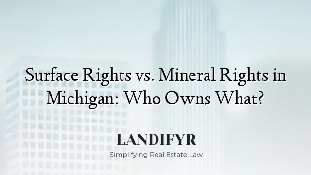Surface Rights vs. Mineral Rights in Michigan: Who Owns What?