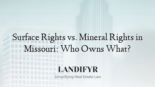 Surface Rights vs. Mineral Rights in Missouri: Who Owns What?
