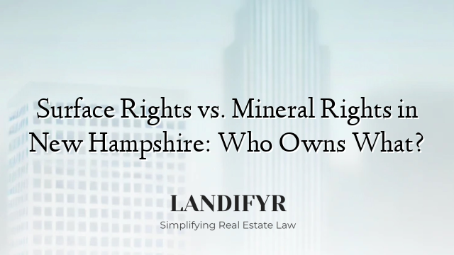 Surface Rights vs. Mineral Rights in New Hampshire: Who Owns What?