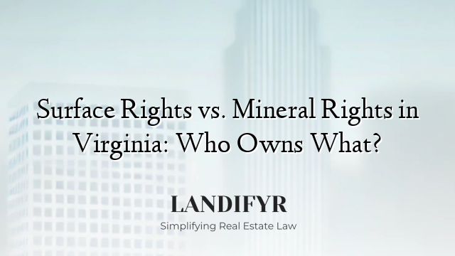 Surface Rights vs. Mineral Rights in Virginia: Who Owns What?