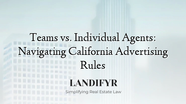 Teams vs. Individual Agents: Navigating California Advertising Rules