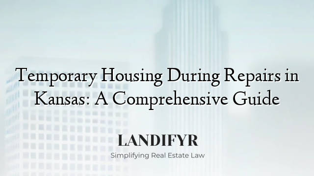 Temporary Housing During Repairs in Kansas: A Comprehensive Guide