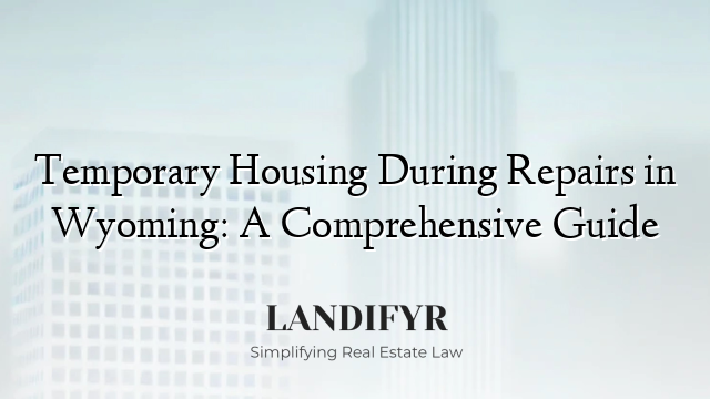 Temporary Housing During Repairs in Wyoming: A Comprehensive Guide