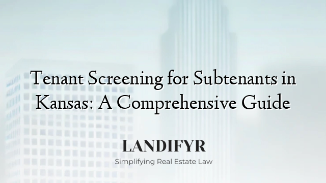 Tenant Screening for Subtenants in Kansas: A Comprehensive Guide