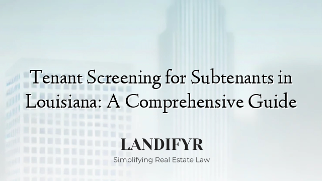 Tenant Screening for Subtenants in Louisiana: A Comprehensive Guide