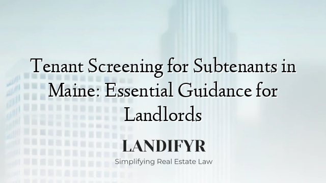 Tenant Screening for Subtenants in Maine: Essential Guidance for Landlords