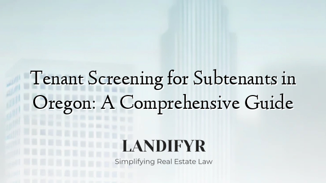 Tenant Screening for Subtenants in Oregon: A Comprehensive Guide