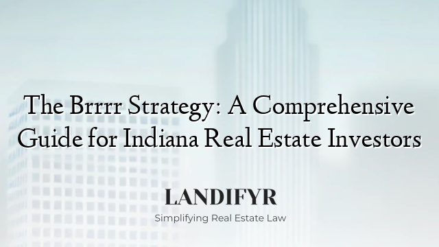 The Brrrr Strategy: A Comprehensive Guide for Indiana Real Estate Investors