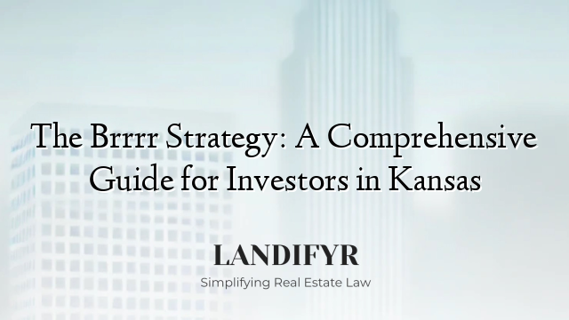 The Brrrr Strategy: A Comprehensive Guide for Investors in Kansas